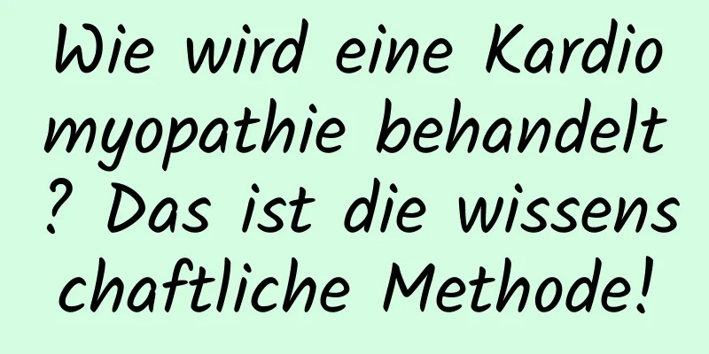 Wie wird eine Kardiomyopathie behandelt? Das ist die wissenschaftliche Methode!