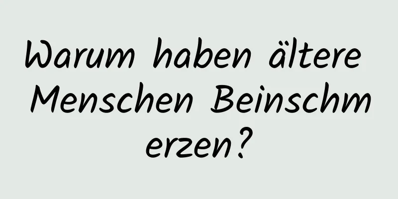 Warum haben ältere Menschen Beinschmerzen?