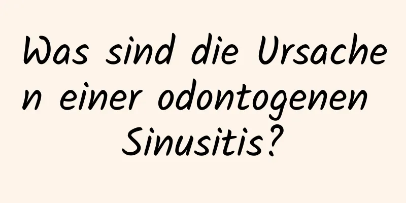 Was sind die Ursachen einer odontogenen Sinusitis?