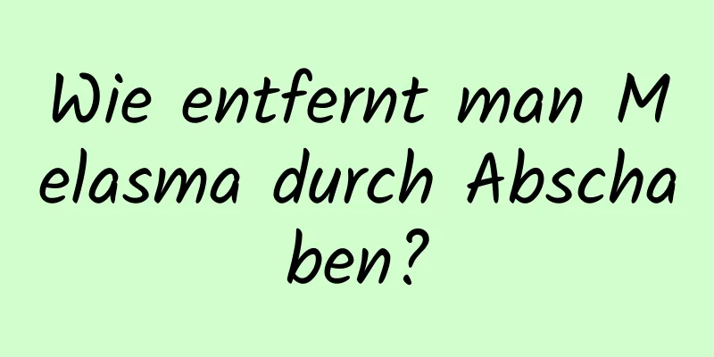 Wie entfernt man Melasma durch Abschaben?