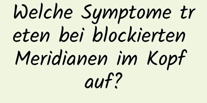 Welche Symptome treten bei blockierten Meridianen im Kopf auf?