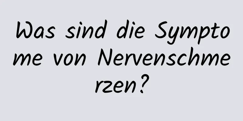 Was sind die Symptome von Nervenschmerzen?