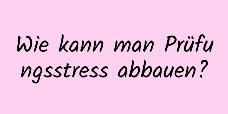 Wie kann man Prüfungsstress abbauen?