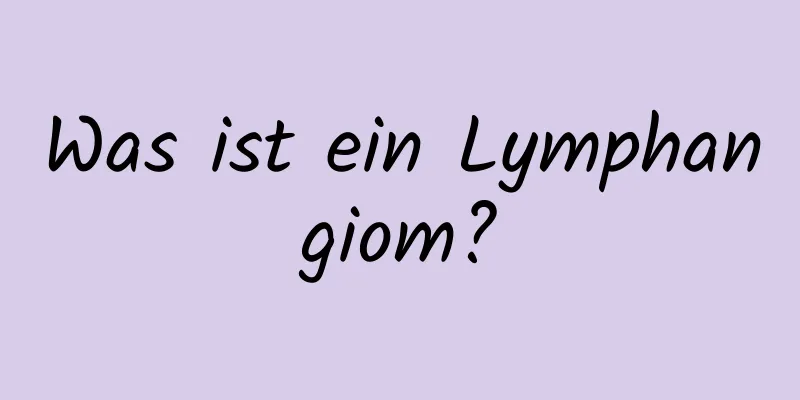 Was ist ein Lymphangiom?