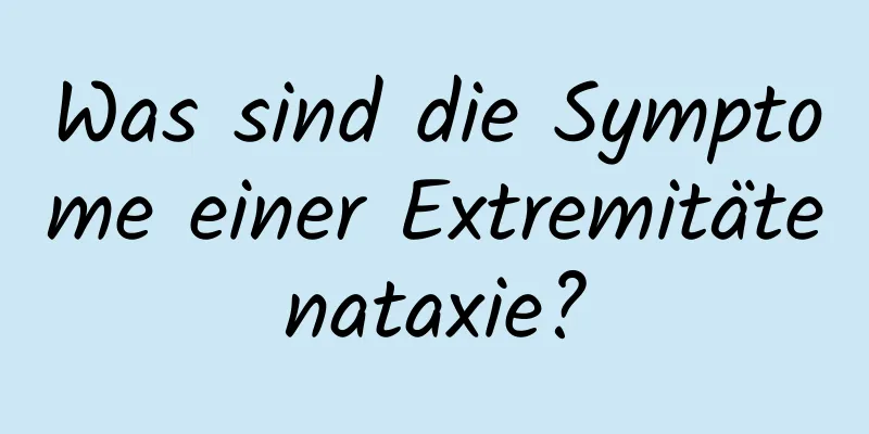 Was sind die Symptome einer Extremitätenataxie?