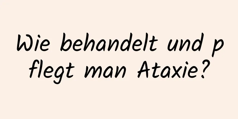 Wie behandelt und pflegt man Ataxie?