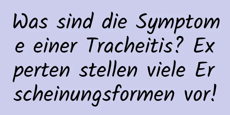 Was sind die Symptome einer Tracheitis? Experten stellen viele Erscheinungsformen vor!