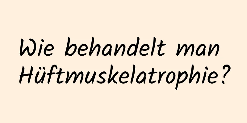 Wie behandelt man Hüftmuskelatrophie?