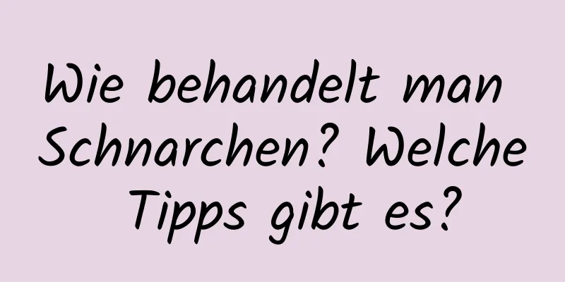 Wie behandelt man Schnarchen? Welche Tipps gibt es?