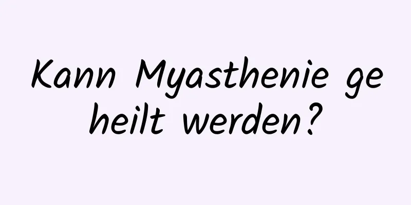 Kann Myasthenie geheilt werden?