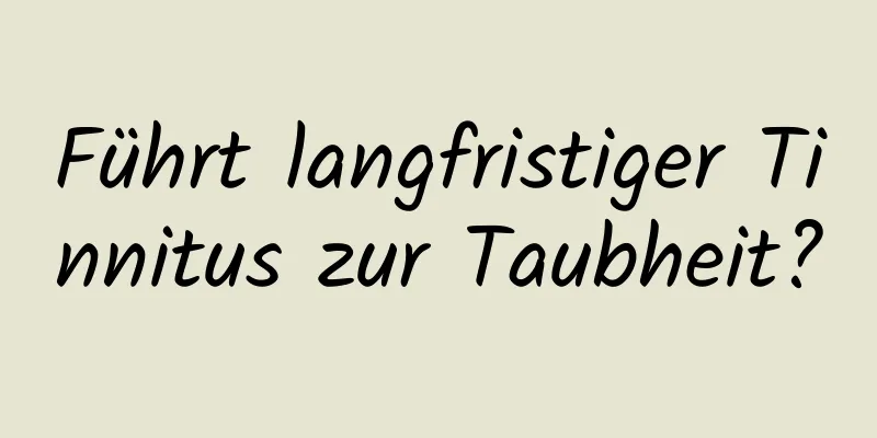 Führt langfristiger Tinnitus zur Taubheit?