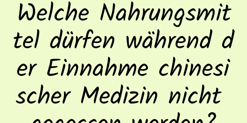 Welche Nahrungsmittel dürfen während der Einnahme chinesischer Medizin nicht gegessen werden?