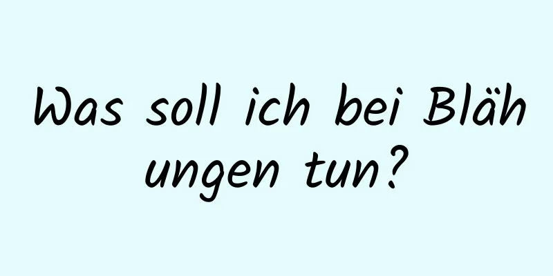 Was soll ich bei Blähungen tun?