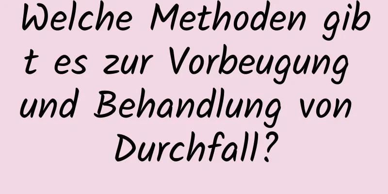 Welche Methoden gibt es zur Vorbeugung und Behandlung von Durchfall?