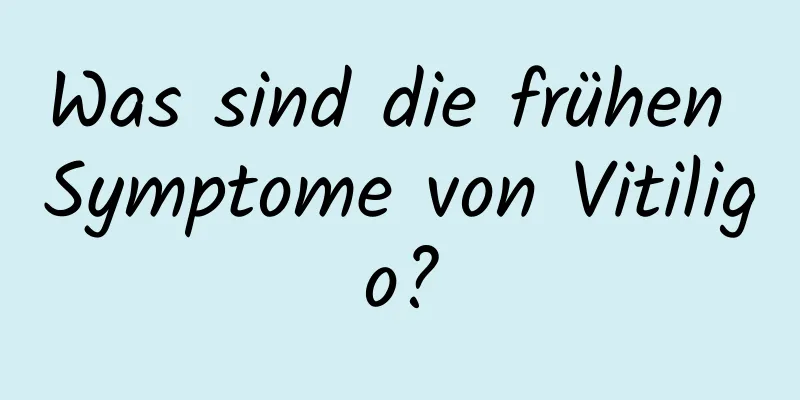 Was sind die frühen Symptome von Vitiligo?