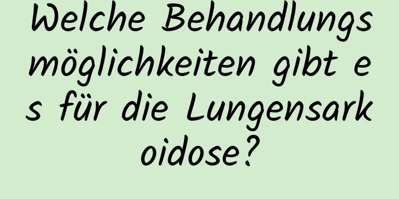 Welche Behandlungsmöglichkeiten gibt es für die Lungensarkoidose?