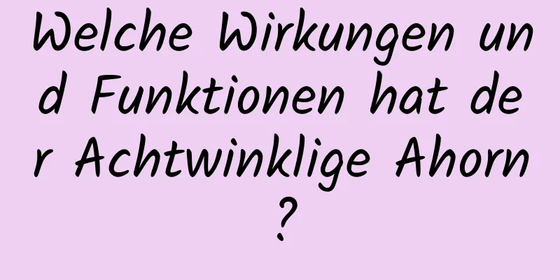 Welche Wirkungen und Funktionen hat der Achtwinklige Ahorn?