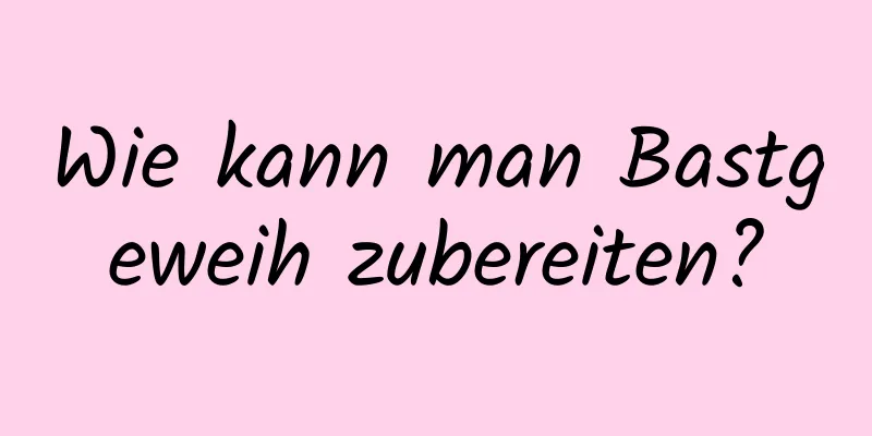 Wie kann man Bastgeweih zubereiten?