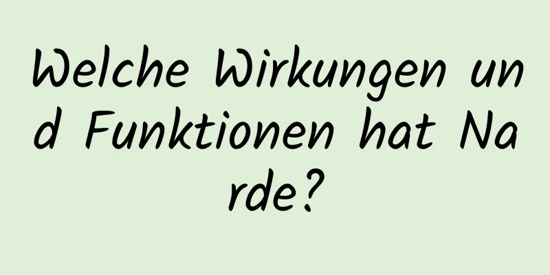 Welche Wirkungen und Funktionen hat Narde?