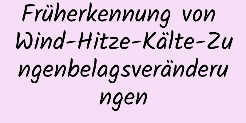 Früherkennung von Wind-Hitze-Kälte-Zungenbelagsveränderungen