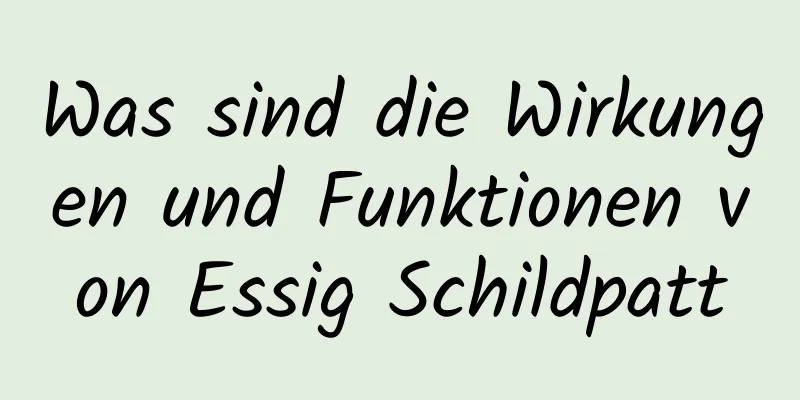 Was sind die Wirkungen und Funktionen von Essig Schildpatt