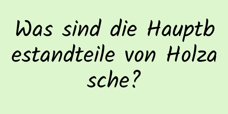 Was sind die Hauptbestandteile von Holzasche?