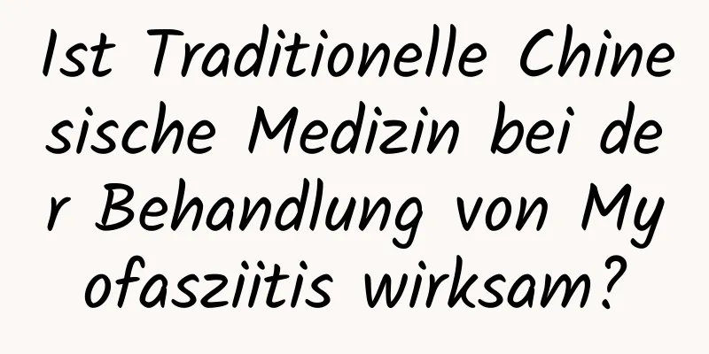 Ist Traditionelle Chinesische Medizin bei der Behandlung von Myofasziitis wirksam?