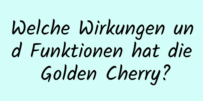 Welche Wirkungen und Funktionen hat die Golden Cherry?