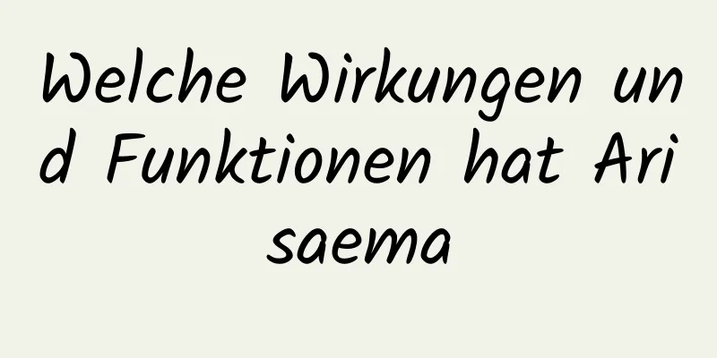 Welche Wirkungen und Funktionen hat Arisaema