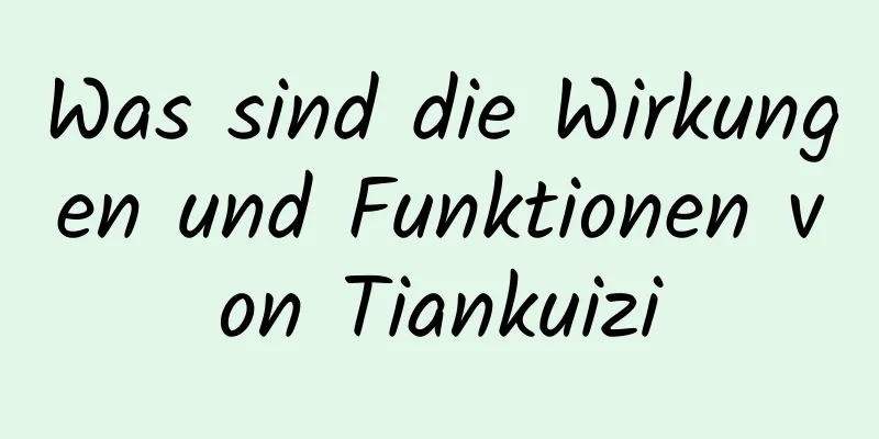 Was sind die Wirkungen und Funktionen von Tiankuizi