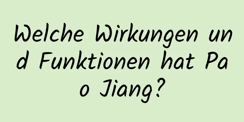 Welche Wirkungen und Funktionen hat Pao Jiang?