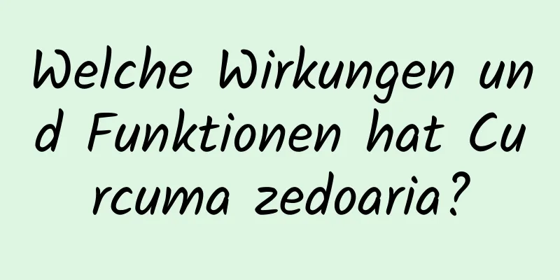 Welche Wirkungen und Funktionen hat Curcuma zedoaria?