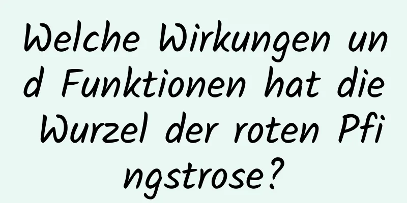 Welche Wirkungen und Funktionen hat die Wurzel der roten Pfingstrose?