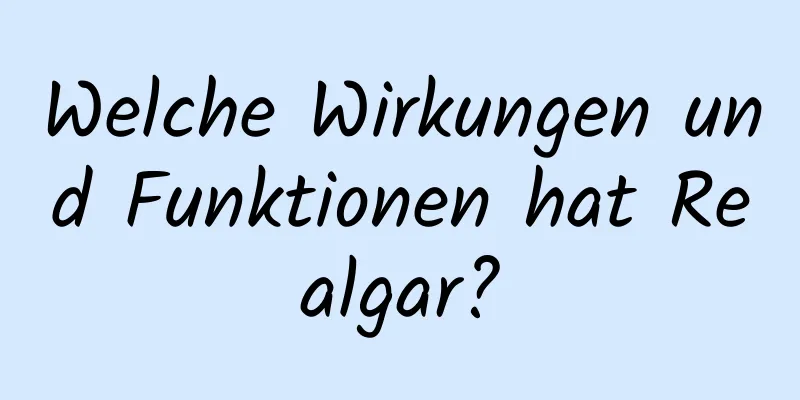 Welche Wirkungen und Funktionen hat Realgar?