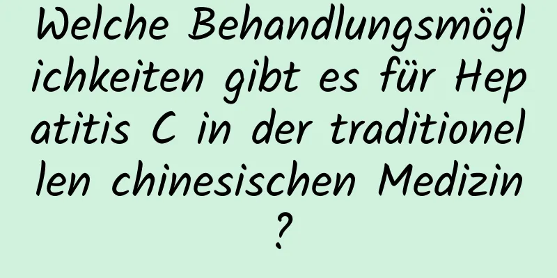 Welche Behandlungsmöglichkeiten gibt es für Hepatitis C in der traditionellen chinesischen Medizin?