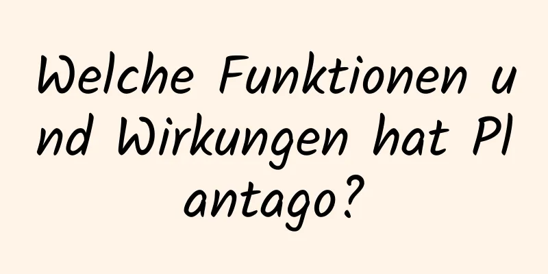 Welche Funktionen und Wirkungen hat Plantago?