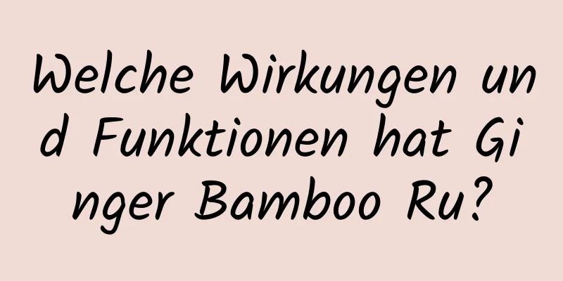 Welche Wirkungen und Funktionen hat Ginger Bamboo Ru?