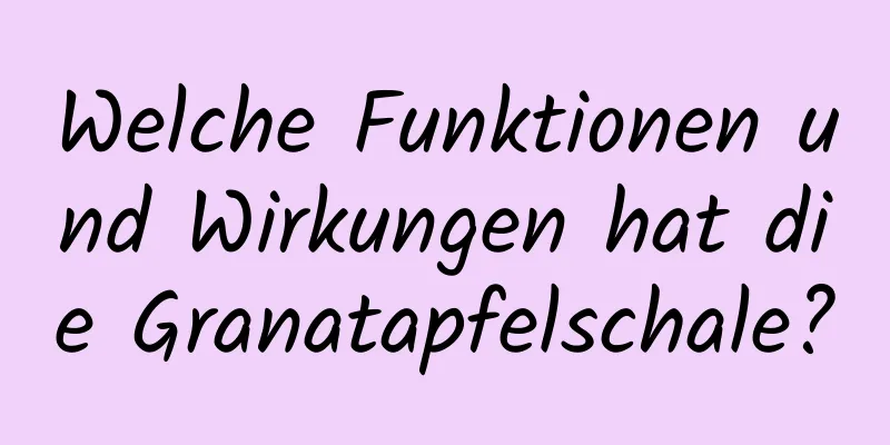 Welche Funktionen und Wirkungen hat die Granatapfelschale?