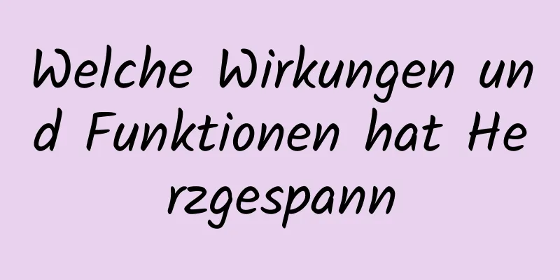 Welche Wirkungen und Funktionen hat Herzgespann