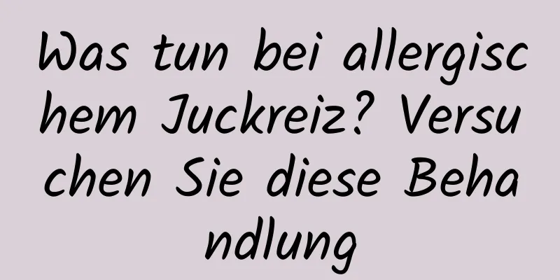 Was tun bei allergischem Juckreiz? Versuchen Sie diese Behandlung