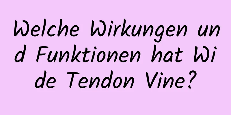 Welche Wirkungen und Funktionen hat Wide Tendon Vine?