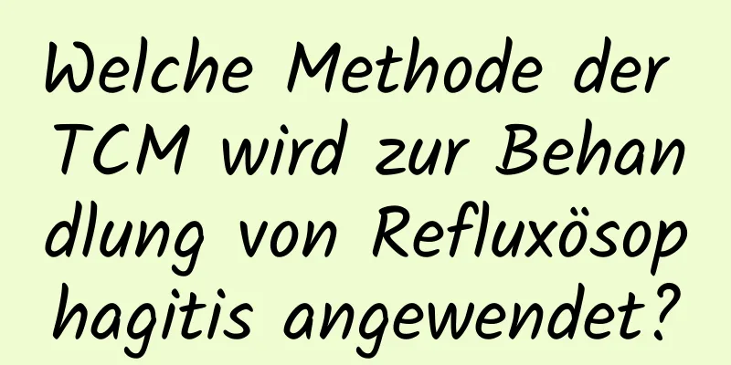 Welche Methode der TCM wird zur Behandlung von Refluxösophagitis angewendet?