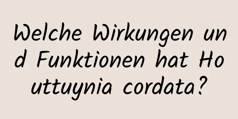 Welche Wirkungen und Funktionen hat Houttuynia cordata?