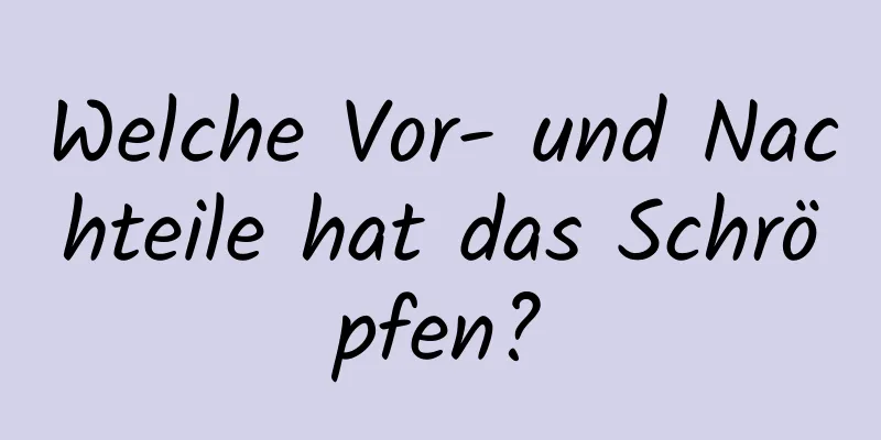 Welche Vor- und Nachteile hat das Schröpfen?