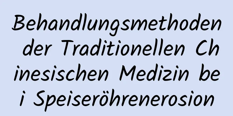 Behandlungsmethoden der Traditionellen Chinesischen Medizin bei Speiseröhrenerosion