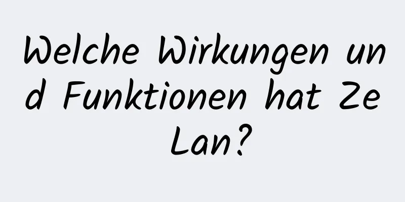 Welche Wirkungen und Funktionen hat Ze Lan?