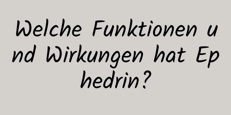 Welche Funktionen und Wirkungen hat Ephedrin?