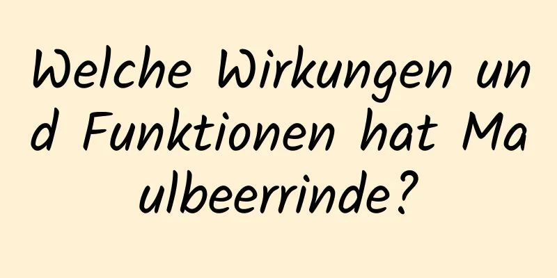 Welche Wirkungen und Funktionen hat Maulbeerrinde?