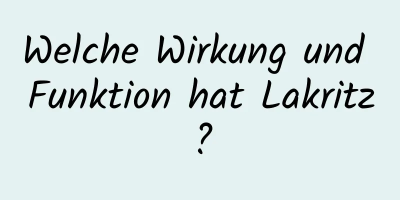 Welche Wirkung und Funktion hat Lakritz?