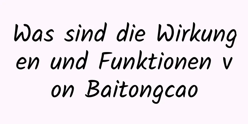 Was sind die Wirkungen und Funktionen von Baitongcao